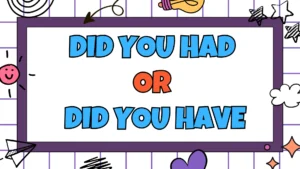 Did You Had or Did You Have