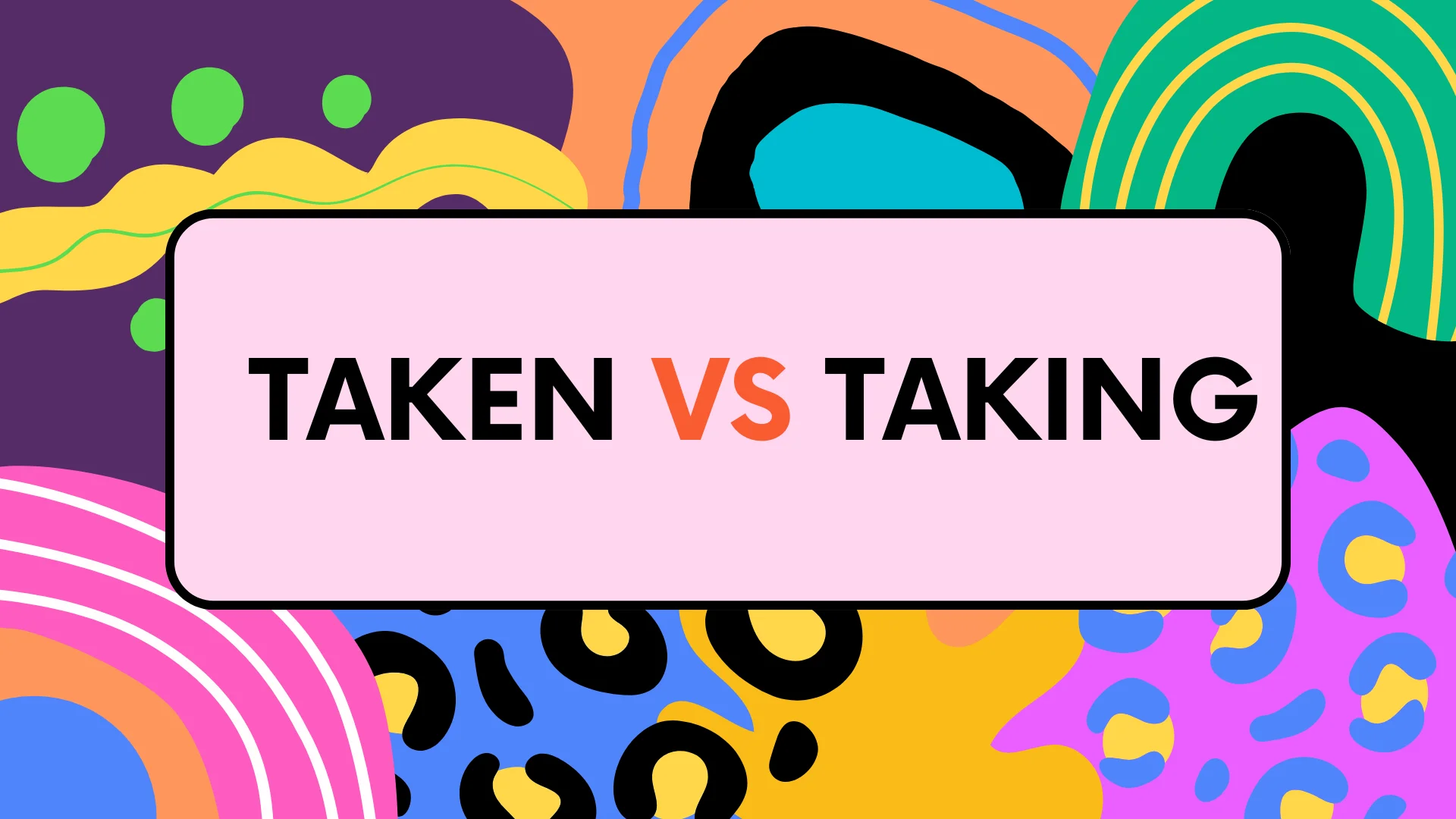 taken-vs-taking