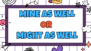 Mine As Well Or Might As Well