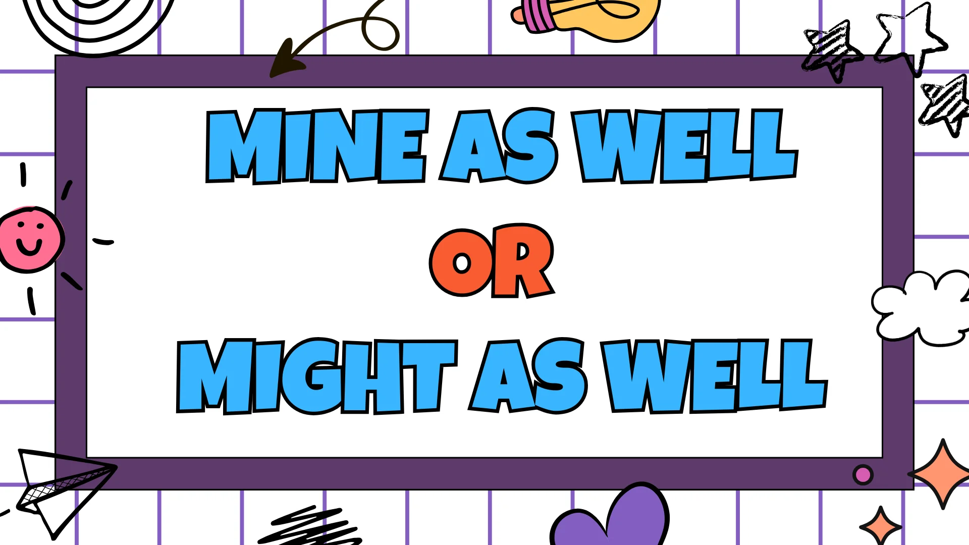 Mine As Well Or Might As Well