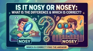 Is It Nosy Or Nosey